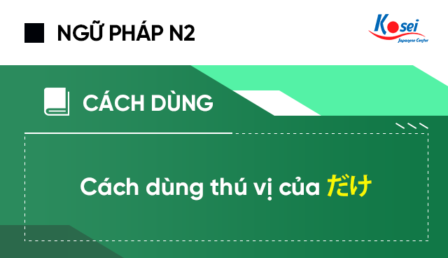 Ngữ pháp N2 với cách dùng thú vị của だけ